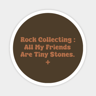 Rock Collecting : All My Friends Are Tiny Stones Magnet